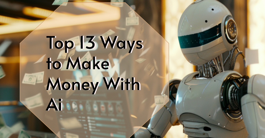 Top 13 Ways to Make Money With Ai